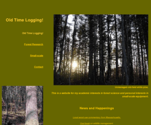 oldtimelogging.com: Old Time Logging! Homepage
Old Time Logging is a site for microforestry info. and a homepage for Keefe. Not a production logging company. Not a NH licensed forester.