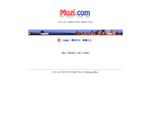 muzi.net: Muzi.com -- English-Chinese Bilingual Portal
Best of China, Latest News, City Guide of Hong Kong, Shanghai, Beijing and more, Chinese People and Friends Directory - Bluepage, Celebrity Directory - Chinastar, Personalized Gateway, Free Personal Ads, Chat Rooms, Discussion Forum