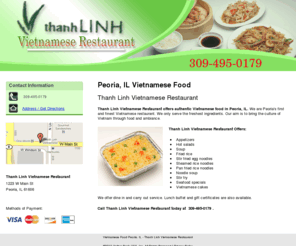 thanh-linh.com: Vietnamese Food Peoria, IL - Thanh Linh Vietnamese Restaurant
Thanh Linh Vietnamese Restaurant offers authentic Vietnamese food in Peoria, IL. Gift certificates are also available. Call 309-495-0179 today.