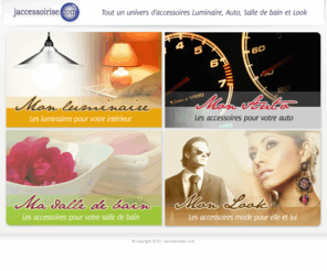 jaccessoirise.com: Jaccessoirise.com : Accessoires look, auto et salle de bain
Jaccessoirise.com votre portail e-commerce spécialisé en accessoires. J'accessoirise mon look, mon auto et ma salle de bain