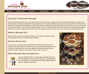 winkswhoopiepies.com: Welcome to Winks Whoopie Pies
Lunches, Birthday Parties, corporate gifts, wedding cakes and favors, tailgating, or just to sit back and enjoy a simple pleasure. Once you've tasted our Wisconsin Whoopie Pies you'll be amazed because they are udderly scrumptious!