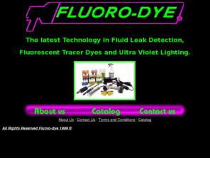 fluoro-dye.com: Fluoro-dye,The latest in Tracer Dyes and UV Light Detection
Manufacterer of Fluorescent Leak Detection dyes and UV Lighting, A/C dyes, retfofit products, ultraviolet lights, Tracer dyes, oil dyes, airconditioning