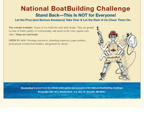 nationalboatbuilding.com: National BoatBuilding Challenge
Teams of two build the same skiff design and are graded on time of build, quality of workmanship and speed on the water against each other.