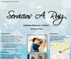 serviciosaruiz.com: Calderas Vilanova i la Geltrú. Servicios A. Ruiz
Instalación, reparación y mantenimiento de calderas, calefacción y aire acondicionado. Servicio 24 horas y servicios para el hogar. Tlf. 633 763 334.