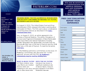 filterlaw.com: Filter Law
Bard Recovery and G2 IVC vena cava filters are known to be defective and break, with the pieces moving to the heart, lungs and other parts of the body.  Call or contact us today for a FREE case evaluation.