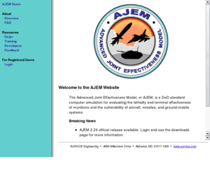 ajem.org: AJEM
Advanced Joint Effectiveness Model (AJEM) is the leading Tri-Service developed vulnerability, lethality, and weapons effectiveness model.