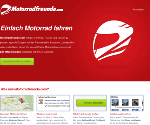 mootoors.com: Einfach Motorrad fahren - für Motorradfreunde, Motorradfahrer und richtige Biker
Mit Motorradfreunde.com ist ein Treffen zwischen Bikern ganz einfach. Ein Motorradfahrer kann alle seine Motorradfreunde mit wenigen Klicks zum Motorrad fahren einladen.