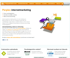 perplex.nl: Creatieve ideeën en doelgerichte internetmarketing
Meer bezoekers op uw website en een hogere conversie? Perplex ontwikkelt resultaat gerichte content en maakt uw website optimaal vindbaar binnen de belangrijkste zoekmachines.