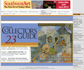 collectorsguide.com: THE COLLECTOR'S GUIDE TO THE ART OF NEW MEXICO
The Collector's Guide to Art in Santa Fe, Taos and Albuquerque, New Mexico. The Hub for New Mexico Art on the Web including lodging and travel in Santa Fe, Taos and Albuquerque, New Mexico