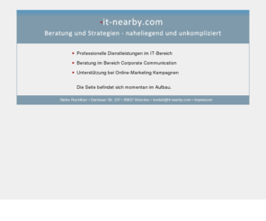 it-nearby.com: it-nearby.com | Dienstleistung Corporate Communication, Online-Marketing
Sie besitzen eine Firma und möchten ihre vorhandene IT-Struktur verbessern? Oder haben Sie ihr Unternehmen gerade gegründet und möchten es von Anfang an richtig machen? Ich berate Sie gern.
