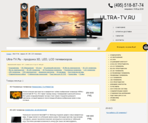 ultra-tv.ru: Купить 3D телевизор: LED, LCD и плазменные телевизоры LG, Panasonic, Philips, Samsung, Sony, Sharp, Toshiba - интернет магазин телевизоров Ultra-TV.Ru.
Интернет магазин телевизоров Ultra-TV.Ru предлагает купить: 3D LED, LCD и плазменные телевизоры LG, Panasonic, Philips, Samsung, Sony, Sharp, Toshiba - доставка Москва и МО.