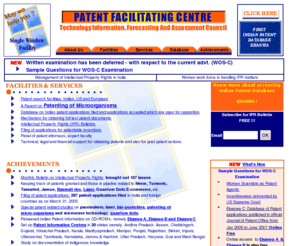 patentfacilitatingcentre.net: Patent Facilitating Centre, Technology Information Forecasting & Assessment
Counci, India
Intellectual property protection plays a key role in gaining an advantageous position in the competitive technological game for achieving economic growth. Scientists would need information, orientation and facilities for protecting the products of their intellectual prowess. PFC was created as a single window facility to service this large ALL INDIA clientele with a smile and 'may we help you' approach. This helpful and human approach has helped PFC reach out to remote universities and R&D centers. Scientists thus have a direct and easy access to PFC's complete coverage.