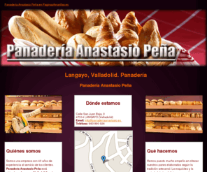 panaderiaanastasio.es: Panadería. Langayo, Valladolid. Panadería Anastasio Peña
Mantenemos la tradición. Elaboramos panes artesanales con la sabiduría que adquirimos desde hace 40 años. Tlf. 983 890 026.