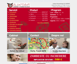 elandent.ro: Elandent | Cabinet Stomatologic, Implanturi dentare, Urgente stomatologice, Detartraj Ultrasunete, Medici Stomatologi
stomatologie, cabinet stomatologie, canin inclus, molar inclus, proteze mobile, ceramica pe zirconiu, cabinete stomatologice sector 2, cabinet stomatologic sector 2, cabinet stomatologic fara durere, cabinet stomatologic consultatie,  cosmetica dentara, obturatie, tratament, canal, extractie, fluorizare, restaurare, coroana, dinti temporari, decapusonare, molar, molari, molar minte, cimentare, compozit, ceramica, portelan, coroana, proteza, albire dinti,  proteze scheletate clasice, proteze dentare, proteze, proteze scheletate, cabinet stomatologic preturi,  stomatologic, dinte, dinti, dentist, dantura, materiale, instrumentar, dentar, Cabinet, stomatogic, Cabinet stomatologic, bucuresti, cabinete, foisorul de foc, mosilor, calea mosilor, detartraj ultrasunete, implanturi dentare, urgente stomatologice, urgente, albire dinti, bijuterii dentare, stomatologice, implantologie, parodontologie, implanturi, implant, dentare, cabinet stomatologic, albire dinti, lucrari portelan, lucrari ceramica, obturatii estetice, thermafil, surgery, dentistry, dental, dental specialists, one day implant, implants,laser tooth whitening, tooth, laboratory, gold, composite, metal, porcelain, inlay, porcelain crown, gold onlay, veneers, composite filling, overdentures