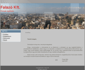 falazo.hu:   FALAZÓ KFT   ::   A megbízható családi ház kivitelező
A Falazó Kft és elődje 20 éves tapasztalattal rendelkezik ingatlanok felújítása, átalakítása terén, illetve az új családiházak, irodaházak tervezési és kivitelezési munkáiban. A munkálatok az egyszerűbbektől, a szerkezetkész kivitelezésen keresztül a kulcsátadásig terjedhetnek megrendelőink igényei szerint.