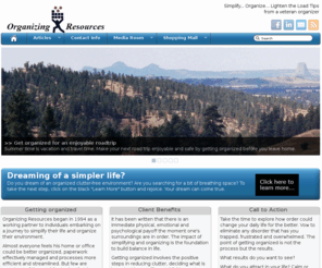 organizingresources.com: Organizing Resources
Organizing Resources: Simplify, then organize  - Professional organizer creates organizing solutions for individuals interested in simplifying and organizing their personal and professional lives. Learn to control clutter, increase space and minimize stress while organizing your environment.