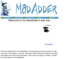 themadadder.com: MadAdder talking, printing calculator home page
MadAdder, the talking, printing calculator for the PC.  Download free shareware.  History of calculators.  Magic of numbers.  