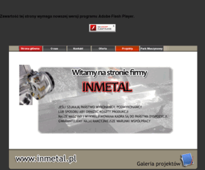 inmetal.info: INMETAL GLIWICE obróbka skrawaniem Gliwice strona głowna www.inmetal.pl
inmetal, Inmetal Gliwice, obróbka skrawaniem, frezowanie CNC, toczenie, wytaczanie, szlifowanie,cięcie strumieniem wody spawaanie... produkcja przyrządów spawalniczych, obróbkowych komputerowe wspomaganie wytwarzania.