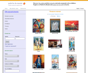 palettedumonde.com: Online artworks exhibitions: painting, sculpture, dessin, photo,...
Internet service for free online exhibit of artworks, painting, sculpture, photography, in light of their consultation by Internet users. They can search based on the theme, style and other criteria.