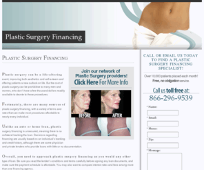 plastic-surgery-financing.org: Plastic Surgery Financing
Find a plastic surgery specialist in your area. Learn about body perfecting procedures, view before and after photos of patients, and learn about the cost, benefits and results of having plastic surgery.
