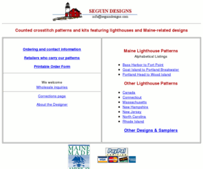 seguindesigns.com: Seguin Designs Counted Cross Stitch Patterns
Seguin Designs features 80 counted 
cross stitch patterns and kits of Maine and other east coast lighthouses, and other Maine-related designs