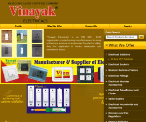 vinayakelectricals.net: Manufacturer and Exporter of Premium Modular Switches, Semi Modular Switches and Wires & Cables
Manufacturer and Exporter of Premium Modular Switches, Semi Modular Switches and Wires & Cables, Electrical Switches Manufacturer India, Electrical Switches Supplier India, Designer Switches Manufacturer India, Electrical Switches Exporter India, Electronic Switches Exporter India, Best Electrical Switches Exporter India, Manufacturer of Electrical Switches India, Supplier of Electric Switches India, Designer Electrical Switches Manufacturer India, ISO Certified Switches Manufacturer India, Electronic Switches Manufacturer India, Switches Exporter India, Manufacturer of Electric switches India, Supplier of Electrical Switches India, Best Electrical Switches Manufacturer India, Fancy Electrical Switches Manufacturer India, ISO Certified Switches Company India, Door Bells Manufacturer India, Mounted Switches Manufacturer India, Door Bells Exporter India, Metallic Plated Switches Manufacturer India