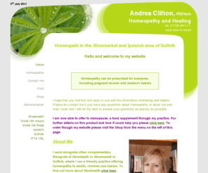 homeopathyandhealing.com: Homeopathy in Stowmarket, near Ipswich, Suffolk by Homeopath Andrea Clifton
Homeopath, based in Stowmarket, near Ipswich, Suffolk, offering Homeopathy for anxiety, arthritis, migraine and many other ailments