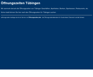 oeffnungszeiten-tuebingen.de: Öffnungszeiten Tübingen
Die Öffnungszeiten in Tübingen von Ihrer Bank, Sparkasse, Apotheke, Post, sowie von Restaurants, Museen, usw.
