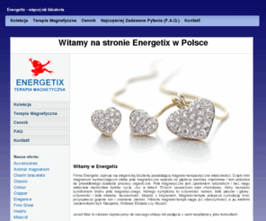 energetix.biz: Energetix - Terapia Magnetyczna: Strona Główna
Strona firmy ENERGETIX w Polsce. Terapia magnetyczna - elegancka biżuteria na każdą okazję.