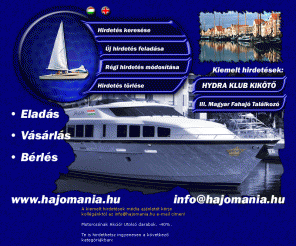 hajomania.hu: Hajmnia - haj, motorcsnak s vitorls elads
hajpiac, motorcsonak elads, klmotor, belmotor, ladik, gumicsnak, katamarn, trimarn, papucstest, T-haj, versenyhaj, propeller, alkatrsz, hajalkatrsz, vzibicikli, hajzs, hajpts, magyar haj, vitorls, vitorlzs, kitesurf, kiteszrf, szrf, vitorls iskolk