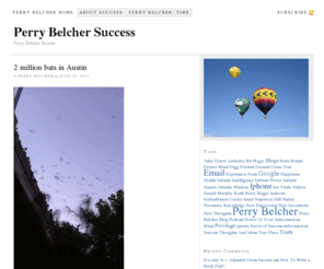 perrybelchersuccess.com: Perry Belcher Success by Perry Belcher
Perry Belcher explores the fields of personal success and development as only Perry can. His Perry ism's are famous and a Belcher tradition.