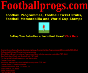 footballprogs.com: Football Programmes Arsenal Football Programmes Soccer Football Ticket Stubs World Cup Stamps
Football programmes and memorabilia from footballprogs.com - Buying and Selling Football Programmes for all clubs especially Arsenal, Cup Finals