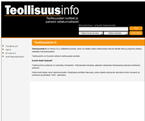 teollisuusinfo.com: Teollisuusinfo
Teollisuusinfo - Yrityshakemisto on kattava tietopankki suomalaisista yrityksistä ja palveluista. Yrityshakemisto on nopeasti laajeneva, dynaaminen hakemisto, jonka päivittäinen käyttäjämäärä on voimakkaassa kasvussa.