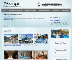 xn--8-dtbfeatlr1b.com: 8 декември 2010 — оферти за Студентски празник
Оферти за 8 декември Студентски празник. Кувертите са от 63 лева на човек с 2 нощувки в Банско или Пампорово на ☎ +359 879 53-90-90. 8 декември 2010