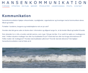 hansenkommunikation.dk: hansenkommunikation.dk | Kommunikation
hansenkommunikation hjÃ¦lper virksomheder, myndigheder, organisationer og foreninger med at kommunikere deres tilbud og kvalitet.