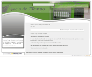 iniciodotempo.com: Inicio do Tempo - Mediação Imobiliária, Lda
Desejo arrendar um imóvel, Vender Imóvel, Comprar Imóvel, Empreendimentos, Apartamentos, Andares de moradia, Loteamentos, Quintas, Terrenos, Escritórios, Lojas, Inicio do Tempo - Mediação Imobiliária, Lda, Amadora