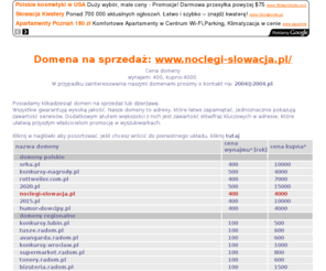 noclegi-slowacja.pl: noclegi-slowacja.pl - Domena na sprzedaż
noclegi-slowacja.pl, słowacja noclegi, źródła słowacja, kwatery prywatne słowacja, termalne słowacja, tatralandia, gorące źródła słowacja, narty słowacja, aquaparki, orawa słowacja, bojnice, noclegi słowacja, tatry, liptowski mikulasz, bardejov, szaflary baseny termalne, uzdrowiska słowacja, presov słowacja, noclegi słowacja tatralandia, orawica gorące źródła, besenova, słowacja kwatery prywatne, vitanova słowacja, hajduszoboszlo kwatery prywatne, źródła geotermalne słowacja, velky meder słowacja, tatry wysokie, donovaly słowacja, domena, domeny, sprzedaż domen, dzierżawa domen