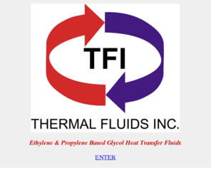 thermalfluidsinc.com: Thermal Fluids Inc Dedicated to the Hydronic Heat Transfer Industry
Manufacturer of propylene and ethylene glycol based hydronic heat transfer fluids for use in all 
heating, cooling, and refrigeration systems. Products available as concentrate or premixed solutions in bulk, drum, and pail 
quantities both domestically and internationally.