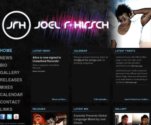joelrhirsch.com: Joel R Hirsch
Official site incl. bio, disco, news, press pics and gigs of american trance DJ/producer and radio host Joel Rubin Hirsch. His radio show "Global Language" is going to be aired each monday from 11pm to midnight on 97.2 blu.fm Berlin's best dance radio station. Find all info here. His upcoming single "Alive" feat. singer Dustin Allen is going to be released in late spring this year.