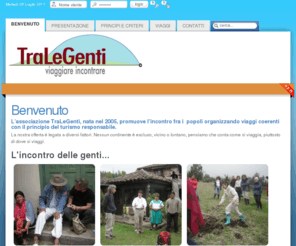 tralegenti.ch: Benvenuto
TraLeGenti organizza viaggi incentrati sull'incontro con la popolazione e la cultura del paese visitato, richiamandosi ai principi del turismo responsabile Tra Le Genti