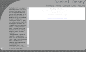 racheldenny.com: Rachel Denny
 Rachel Denny's work is an exploration of the seductive beauty of our natural world and the imprint 