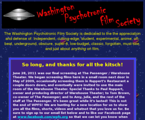 wpfs.org: Washington Psychotronic Film Society
The Washington Psychotronic Film Society is dedicated to the defense and appreciation of off-beat, independent, low budget  and genre cinema.