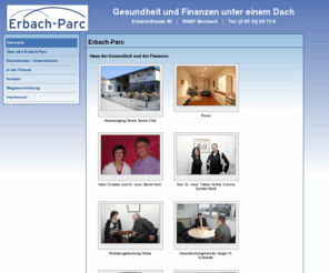 erbach-parc.de: Erbach-Parc
Der Erbach-Parc, das Haus der Gesundheit und der Finanzen. Der Erbach-Parc in Morbach ist das Zentrum zu Themen der medizinischen und ökonomischen Vorsorge. Er vereint eine Steuerberatungs- und eine Rechtsanwalstskanzlei, Ärzte, Physiotheraputen und Logpäden, Veranstaltungstechnik sowie einen Sports-Club und einen Sportaustatter unter einem Dach.