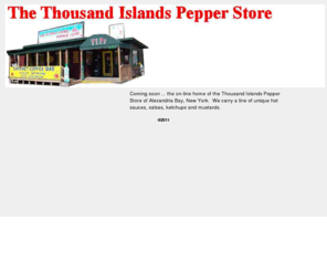 tipepperstore.com: The Thousand Islands Pepper Store of Alexandria Bay NY
The Thousand Islands Pepper Store, located in Alexandria Bay NY, carries a unique line of hot sauces, salsas, ketchups and mustards.