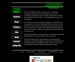 netpostproduction.com: Net Post Production Recording Studios - Audio Post Production, Foley & Sound Design Services - Montreal, Quebec, Canada
Professional recording studios providing audio post production, Foley & sound design services to any location... Over the Internet.