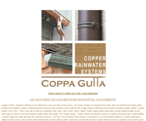 coppagutta.com: Coppa Gutta Ltd - UK Manufacturers & Suppliers of Copper Rainwater Systems
Coppa Gutta Ltd - design, manufacture and supply of inexpensive easi-fit copper gutter solutions, offering various hopperhead, rain cup and rain chain accessories for superb copper rainwater systems