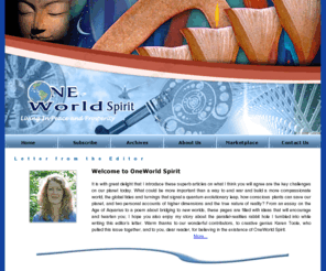 oneworldspirit.org: OneWorld Spirit
OneWorld Spirit.org - Free online magazine bringing light during these times of change. Join this global network of peacemakers dedicated to art, beauty, truth, spiritual politics and world peace