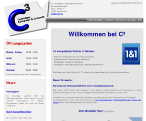 c3-nk.de: C³ • Cartridges, Computer & Concerts
C³ - Cartridges, Computer & Concerts vereint Projekte, die eines verbindet: Große Servicebandbreite aus einer Hand. Die Projekte richten sich speziell an Privatkunden und Kleinunternehmen, die durch ihr Profil in Einklang zum Firmenprofil von C³ stehen.