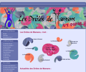 droles-de-mamans.com: Préparation à la naissance et à la parentalité selon la méthode Reynes
Site des Drôles de Mamans, méthode du Docteur Hugues Reynes pour un accompagnement de la grossesse, une préparation à l'accouchement, à la naissance et à la parentalité.