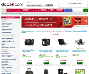 dabspoints.co.uk: Laptops, Computers, PC Components, MP3 players, Software, Digital Cameras and more - dabs.com
dabs.com. Cheap netbooks, laptops, PCs, storage & hard drives, televisions, motherboards, graphics cards, TFT displays, cameras, Windows 7 software, Apple, HP, Samsung & more.